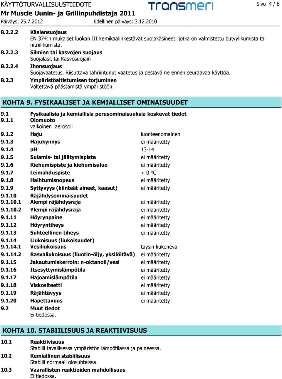 FYSIKAALISET JA KEMIALLISET OMINAISUUDET 9.1 Fysikaalisia ja kemiallisia perusominaisuuksia koskevat tiedot 9.1.1 Olomuoto valkoinen aerosoli 9.1.2 Haju luonteenomainen 9.1.3 Hajukynnys ei määritetty 9.