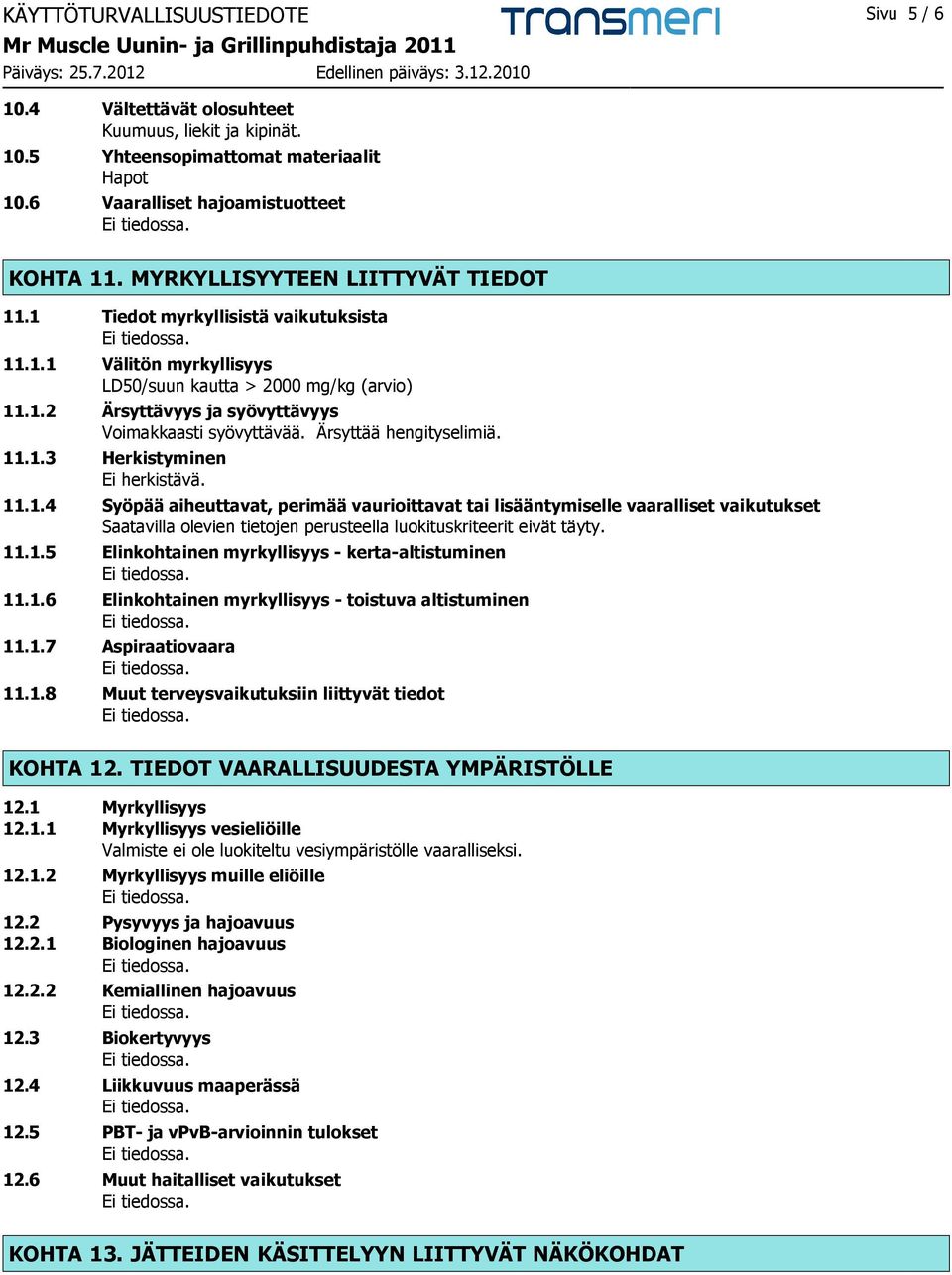 Ärsyttää hengityselimiä. 11.1.3 Herkistyminen Ei herkistävä. 11.1.4 Syöpää aiheuttavat, perimää vaurioittavat tai lisääntymiselle vaaralliset vaikutukset Saatavilla olevien tietojen perusteella luokituskriteerit eivät täyty.