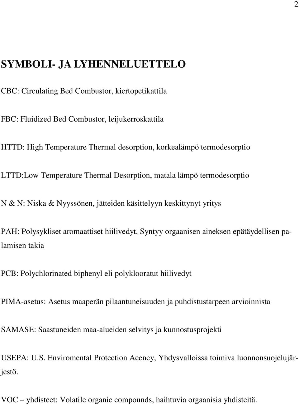 Syntyy orgaanisen aineksen epätäydellisen palamisen takia PCB: Polychlorinated biphenyl eli polyklooratut hiilivedyt PIMA-asetus: Asetus maaperän pilaantuneisuuden ja puhdistustarpeen arvioinnista