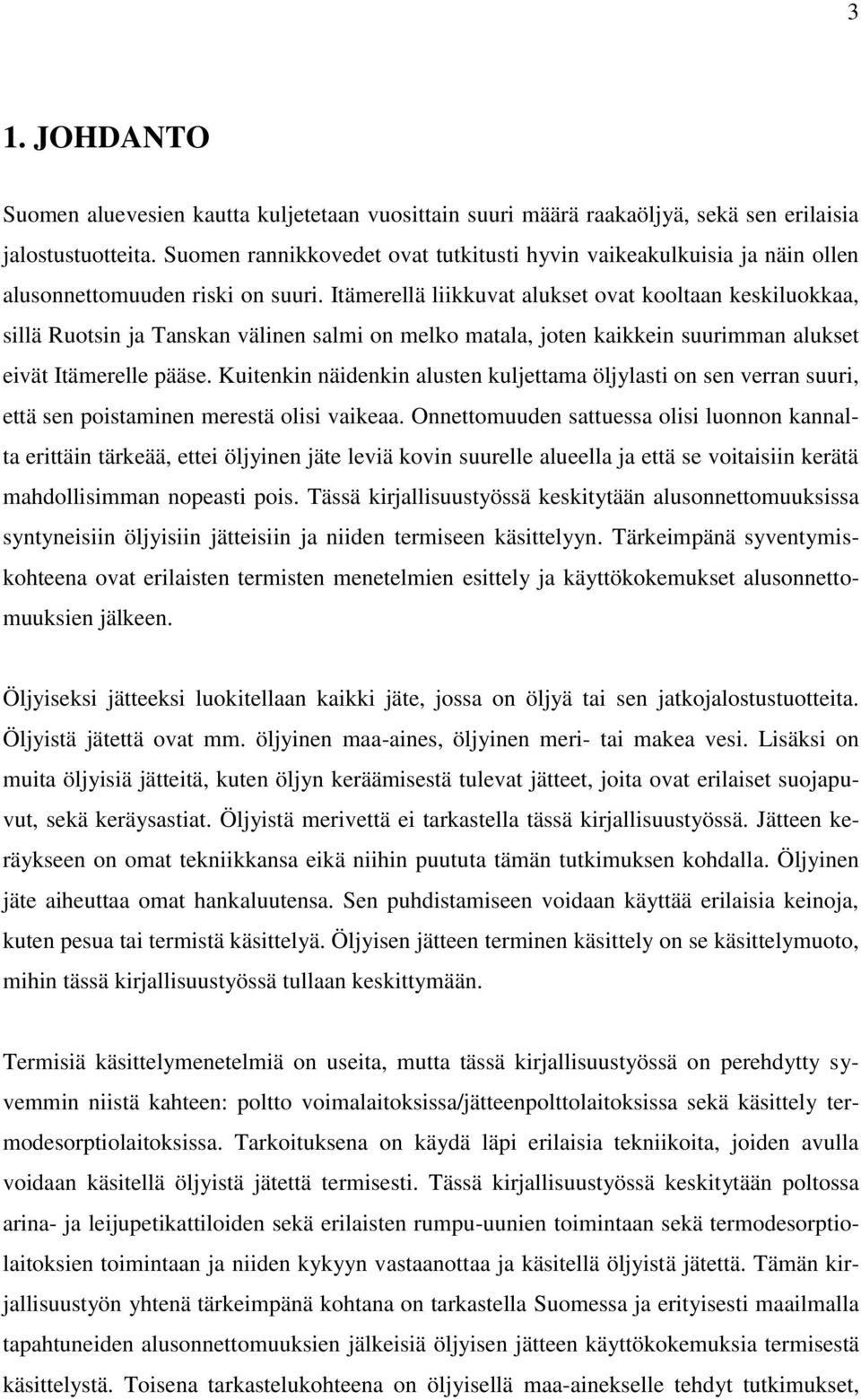 Itämerellä liikkuvat alukset ovat kooltaan keskiluokkaa, sillä Ruotsin ja Tanskan välinen salmi on melko matala, joten kaikkein suurimman alukset eivät Itämerelle pääse.