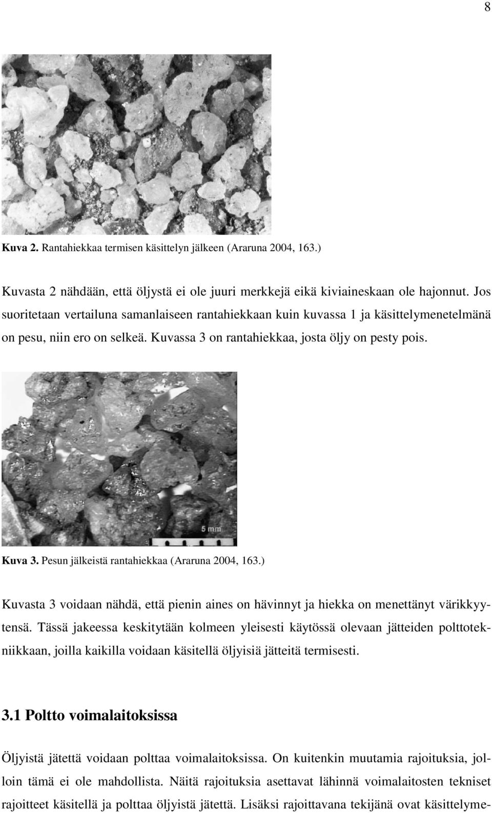 Pesun jälkeistä rantahiekkaa (Araruna 2004, 163.) Kuvasta 3 voidaan nähdä, että pienin aines on hävinnyt ja hiekka on menettänyt värikkyytensä.