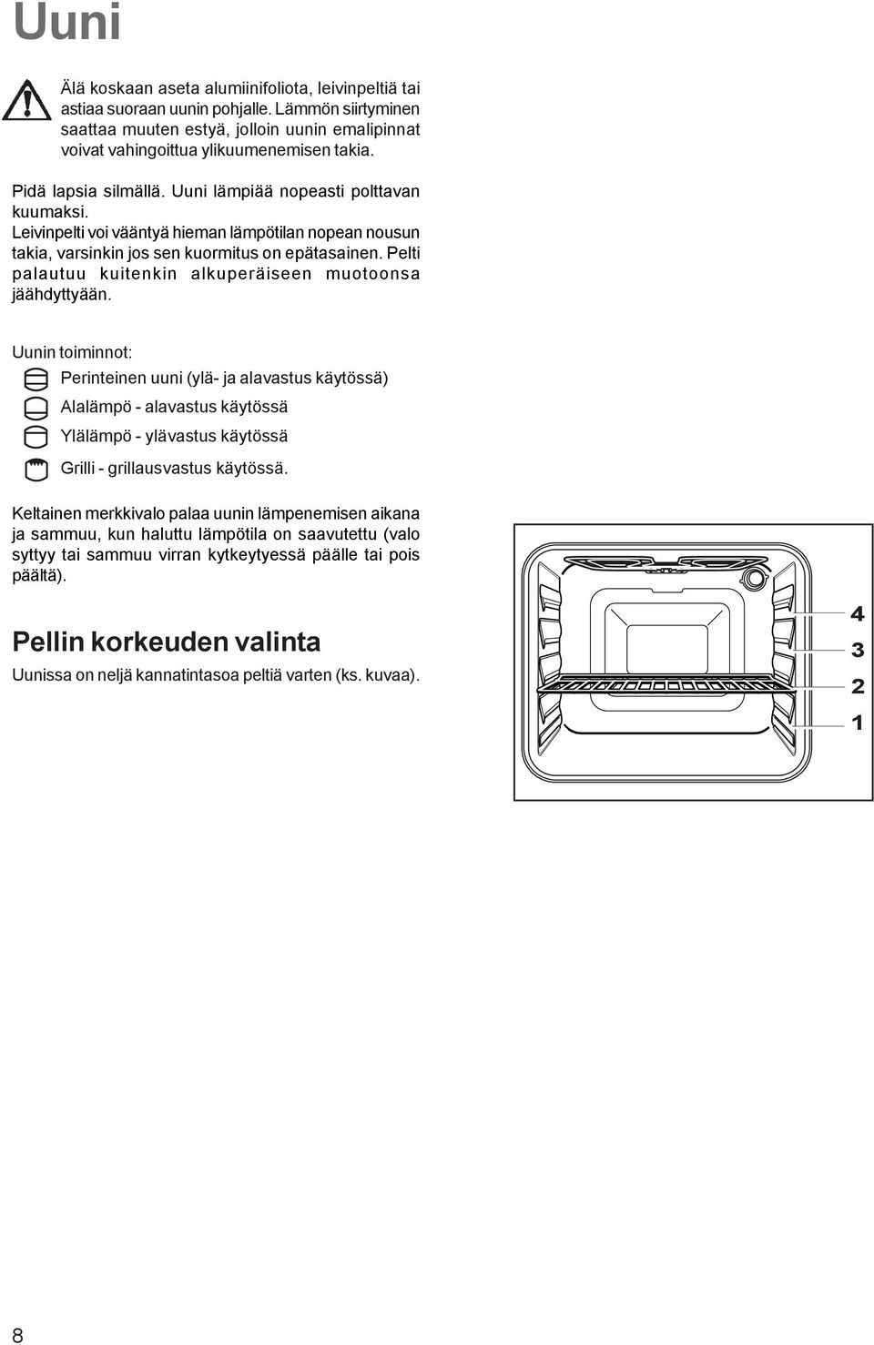 Pelti palautuu kuitenkin alkuperäiseen muotoonsa jäähdyttyään.