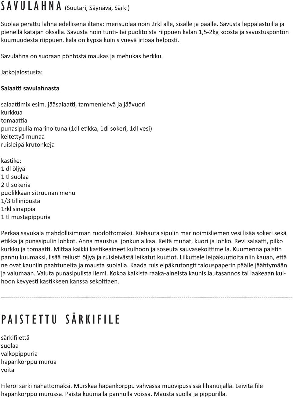 Savulahna on suoraan pöntöstä maukas ja mehukas herkku. Jatkojalostusta: Salaatti savulahnasta salaattimix esim.