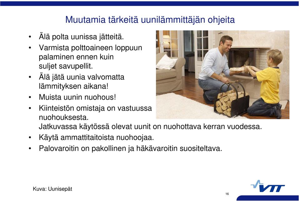 Älä jätä uunia valvomatta lämmityksen aikana! Muista uunin nuohous!