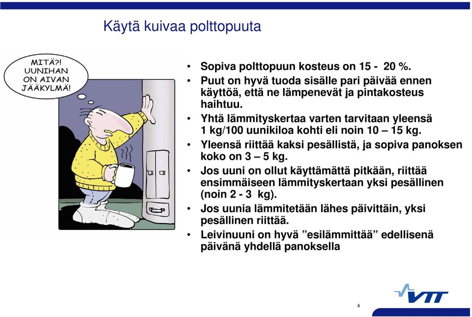 Yhtä lämmityskertaa varten tarvitaan yleensä 1 kg/100 uunikiloa kohti eli noin 10 15 kg.