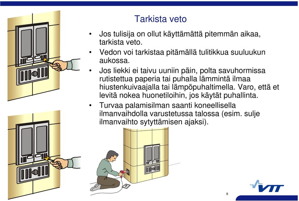 Jos liekki ei taivu uuniin päin, polta savuhormissa rutistettua paperia tai puhalla lämmintä ilmaa hiustenkuivaajalla