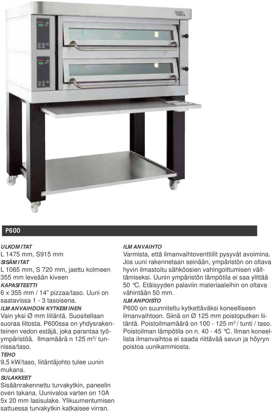 P600 is a fl exible pizza oven and its possible to built up to build three ILMANVAIHDON KYTKEMINEN decks. Vain yksi Ø mm liitäntä. Suositellaan suoraa CONNECTING liitosta.