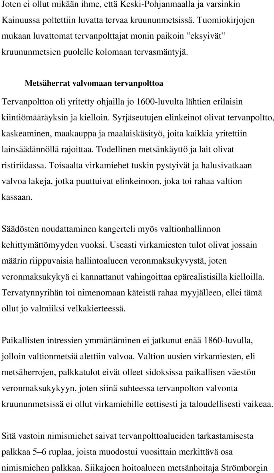 Metsäherrat valvomaan tervanpolttoa Tervanpolttoa oli yritetty ohjailla jo 1600-luvulta lähtien erilaisin kiintiömääräyksin ja kielloin.