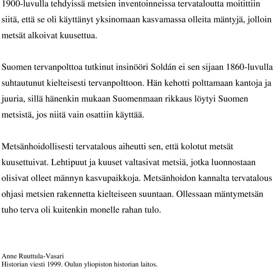 Hän kehotti polttamaan kantoja ja juuria, sillä hänenkin mukaan Suomenmaan rikkaus löytyi Suomen metsistä, jos niitä vain osattiin käyttää.