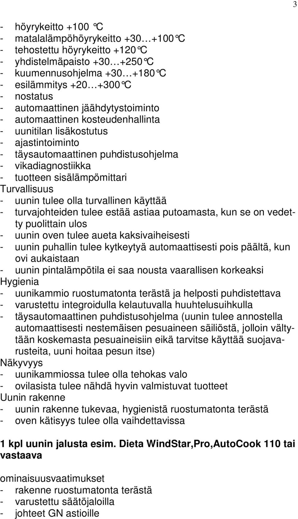 Turvallisuus - uunin tulee olla turvallinen käyttää - turvajohteiden tulee estää astiaa putoamasta, kun se on vedetty puolittain ulos - uunin oven tulee aueta kaksivaiheisesti - uunin puhallin tulee