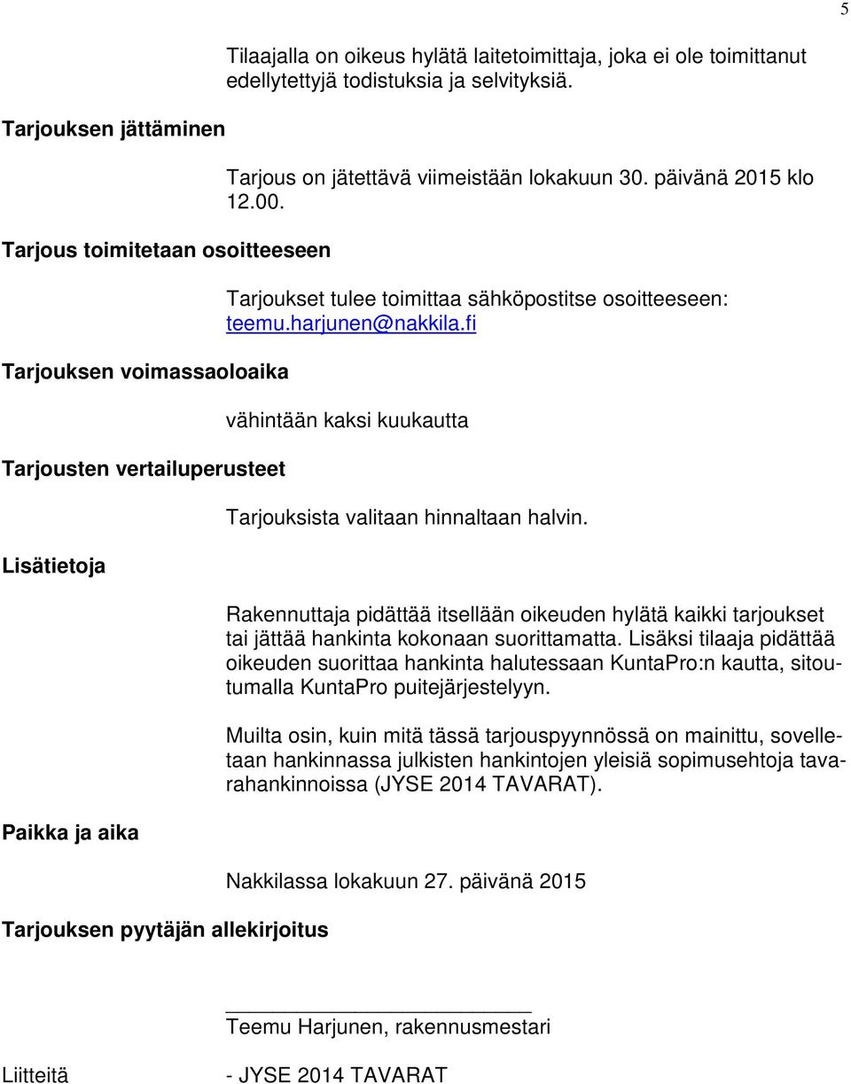 Tarjoukset tulee toimittaa sähköpostitse osoitteeseen: teemu.harjunen@nakkila.fi vähintään kaksi kuukautta Tarjouksista valitaan hinnaltaan halvin.