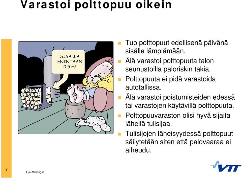 Polttopuuta ei pidä varastoida autotallissa.