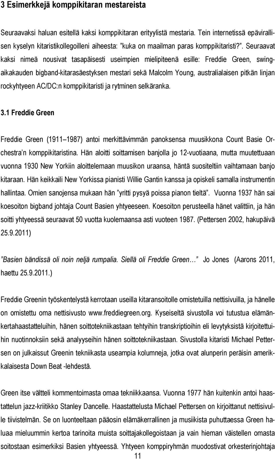 . Seuraavat kaksi nimeä nousivat tasapäisesti useimpien mielipiteenä esille: Freddie Green, singaikakauden igand-kitarasäestyksen mestari sekä Malcolm Young, australialaisen pitkän linan rockyhtyeen