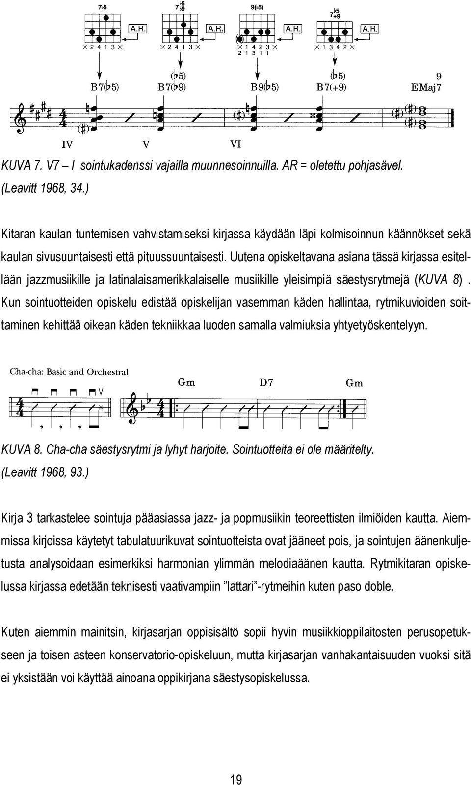 Uutena opiskeltavana asiana tässä kirassa esitellään azzmusiikille a latinalaisamerikkalaiselle musiikille yleisimpiä säestysrytmeä (KUVA 8).