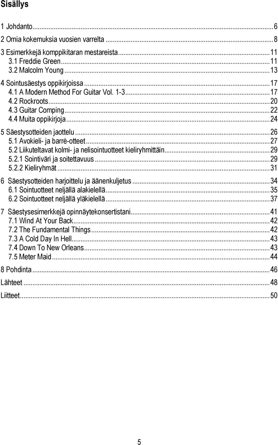 2 Liikuteltavat kolmi- a nelisointuotteet kieliryhmittäin... 29 5.2.1 Sointiväri a soitettavuus... 29 5.2.2 Kieliryhmät... 31 6 Säestysotteiden haroittelu a äänenkuletus... 34 6.