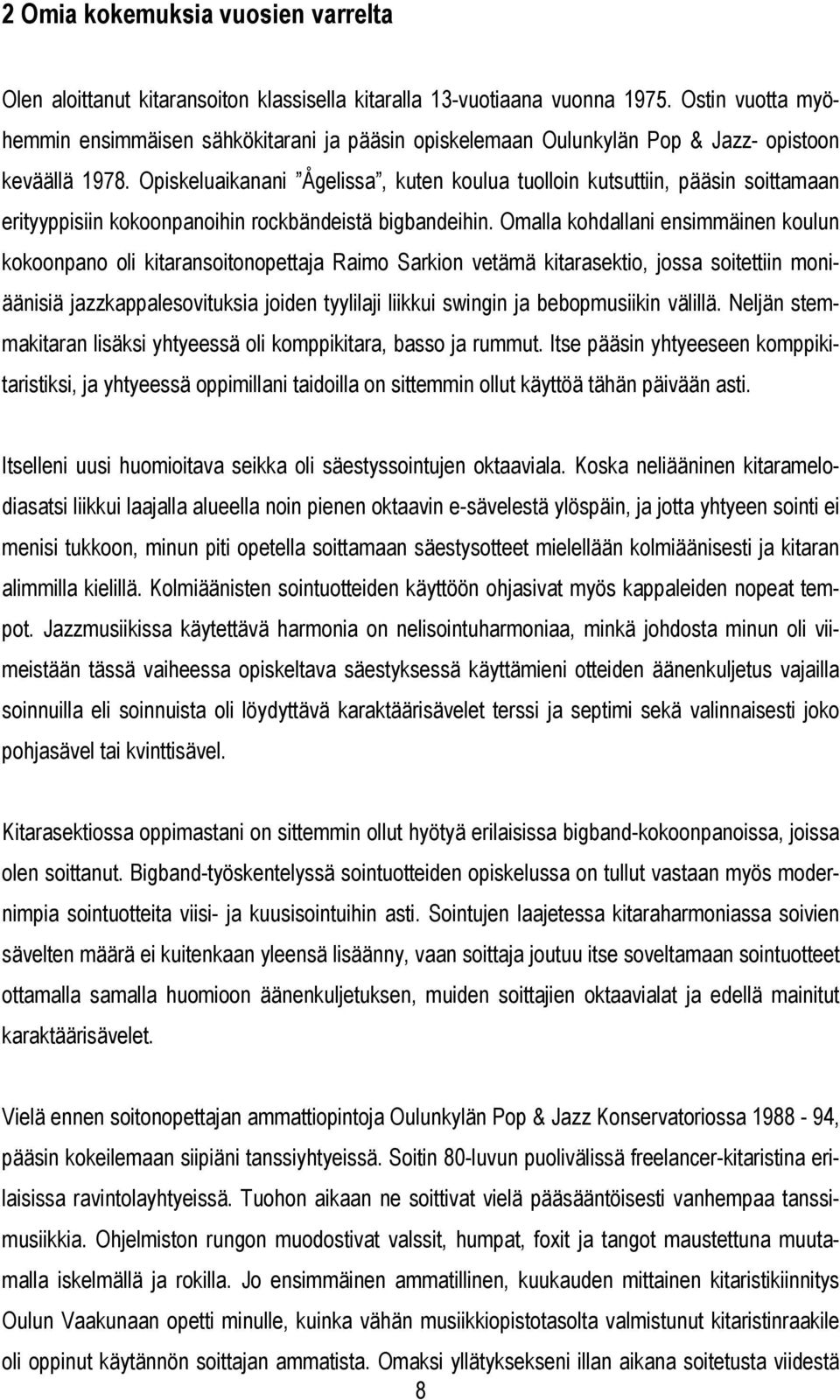 Opiskeluaikanani Ågelissa, kuten koulua tuolloin kutsuttiin, pääsin soittamaan erityyppisiin kokoonpanoihin rockändeistä igandeihin.