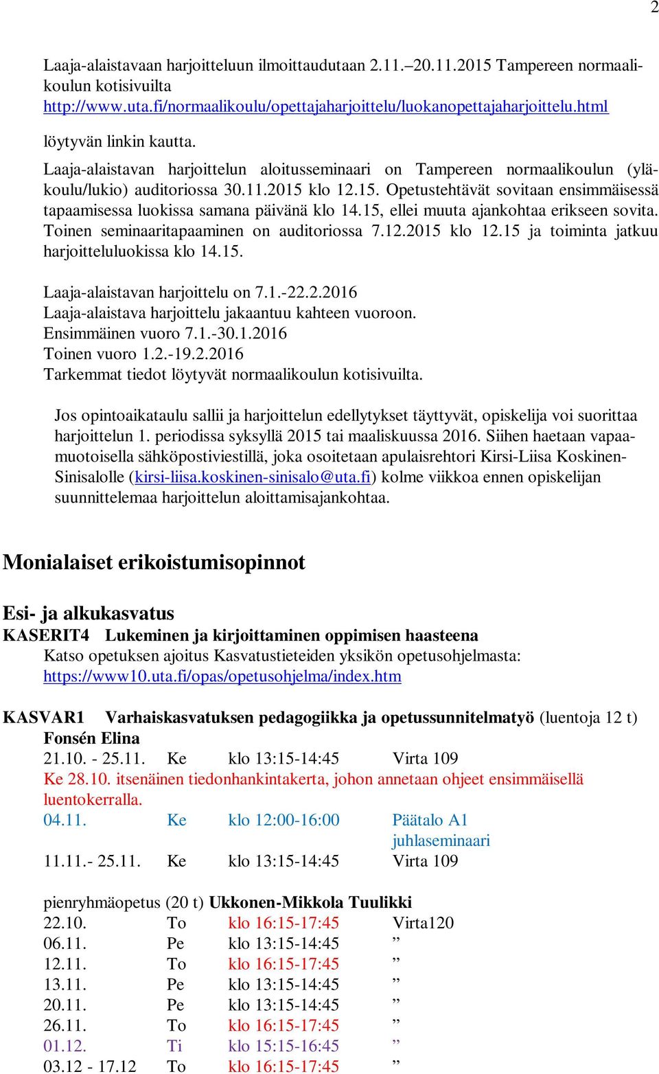 klo 12.15. Opetustehtävät sovitaan ensimmäisessä tapaamisessa luokissa samana päivänä klo 14.15, ellei muuta ajankohtaa erikseen sovita. Toinen seminaaritapaaminen on auditoriossa 7.12.2015 klo 12.