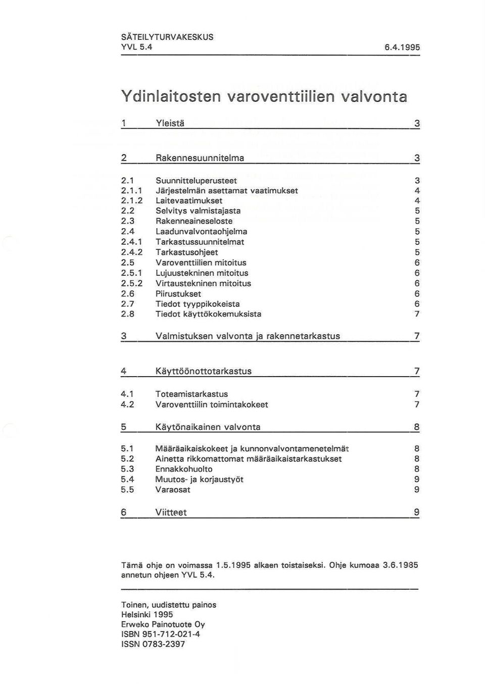 Varoventtiilien mitoitus Lujuustekninen mitoitu$ Virtaustekninen mitoitus Piirustukset Tiedot tyyppi kokeista Tiedot käyttökokemuksista 4 4 7 Valmistuksen valvonta ja rakennetarkastus 7 4