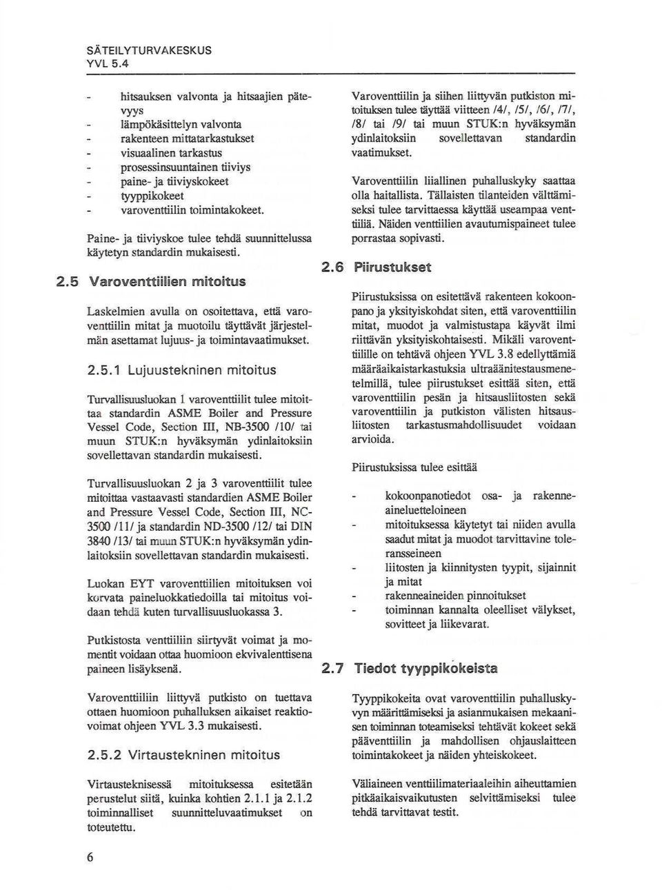 Varoventtiilien mitoitus Laskelmien avulla on osoitettava, että varoventtiiiin mitat ja muotoilu täyttävät järjestelmän asettamat lujuus- ja toimintavaatimukset. 2.