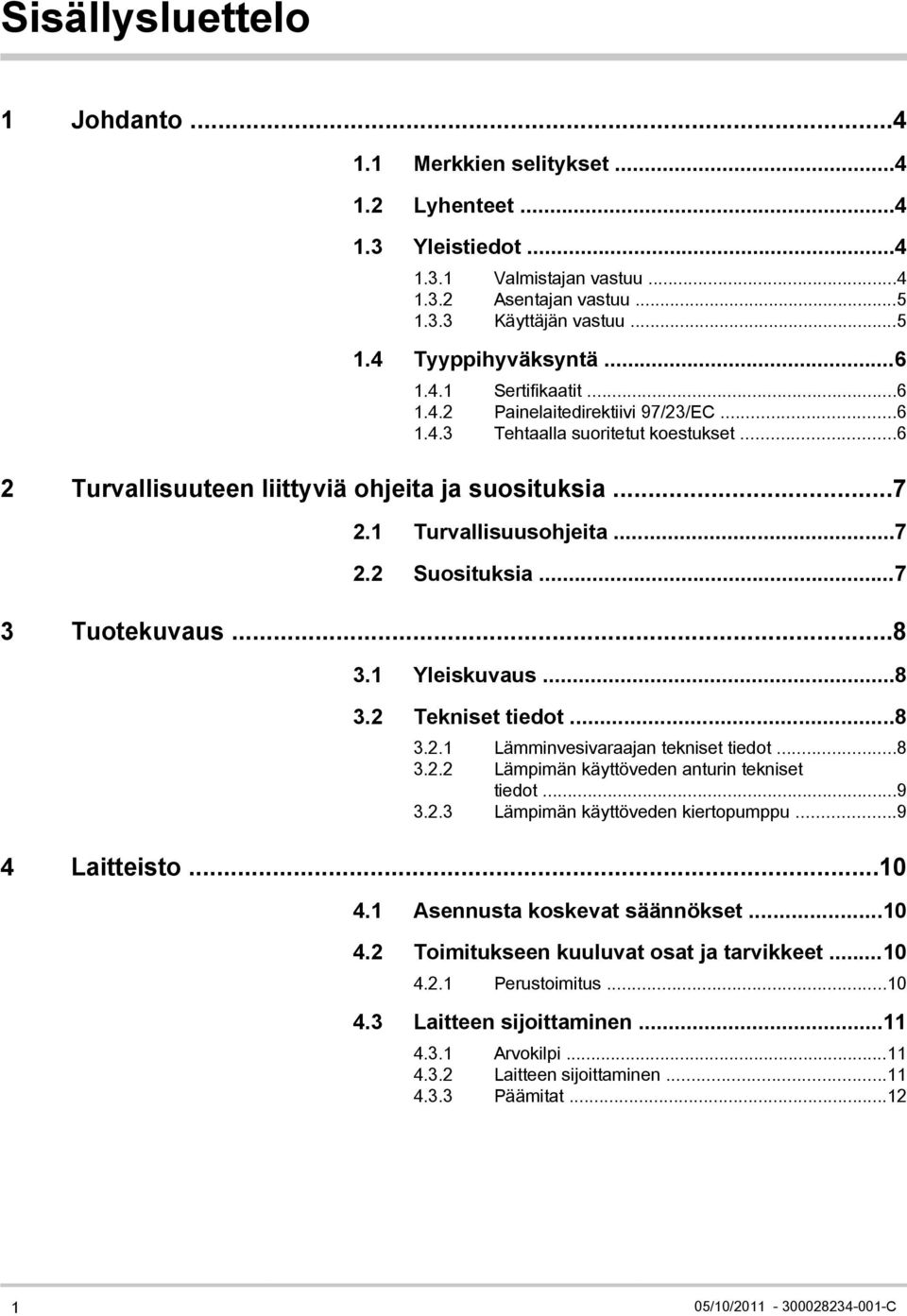 ..7 3 Tuotekuvaus...8 3.1 Yleiskuvaus...8 3.2 Tekniset tiedot...8 3.2.1 Lämminvesivaraajan tekniset tiedot...8 3.2.2 Lämpimän käyttöveden anturin tekniset tiedot...9 3.2.3 Lämpimän käyttöveden kiertopumppu.