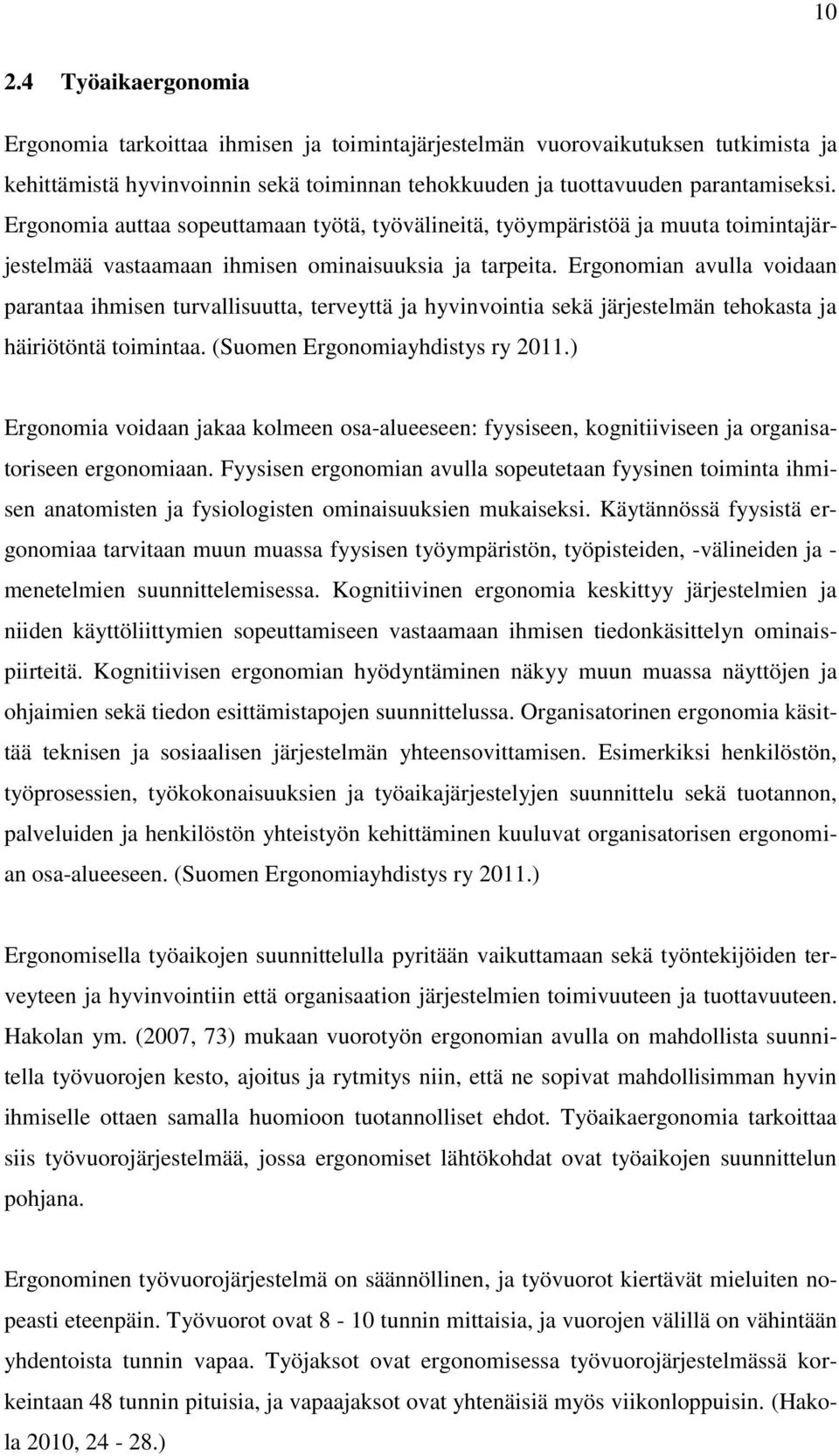 Ergonomian avulla voidaan parantaa ihmisen turvallisuutta, terveyttä ja hyvinvointia sekä järjestelmän tehokasta ja häiriötöntä toimintaa. (Suomen Ergonomiayhdistys ry 2011.