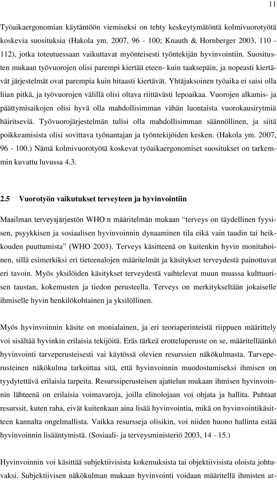 Suositusten mukaan työvuorojen olisi parempi kiertää eteen- kuin taaksepäin, ja nopeasti kiertävät järjestelmät ovat parempia kuin hitaasti kiertävät.