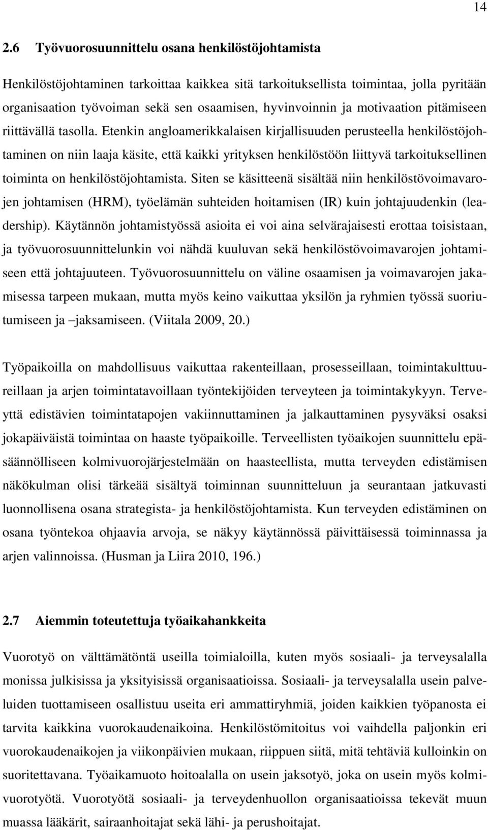 Etenkin angloamerikkalaisen kirjallisuuden perusteella henkilöstöjohtaminen on niin laaja käsite, että kaikki yrityksen henkilöstöön liittyvä tarkoituksellinen toiminta on henkilöstöjohtamista.