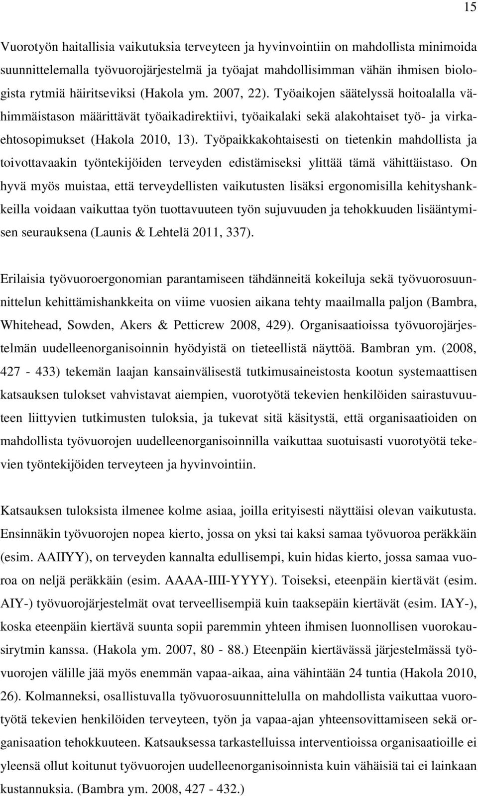 Työpaikkakohtaisesti on tietenkin mahdollista ja toivottavaakin työntekijöiden terveyden edistämiseksi ylittää tämä vähittäistaso.