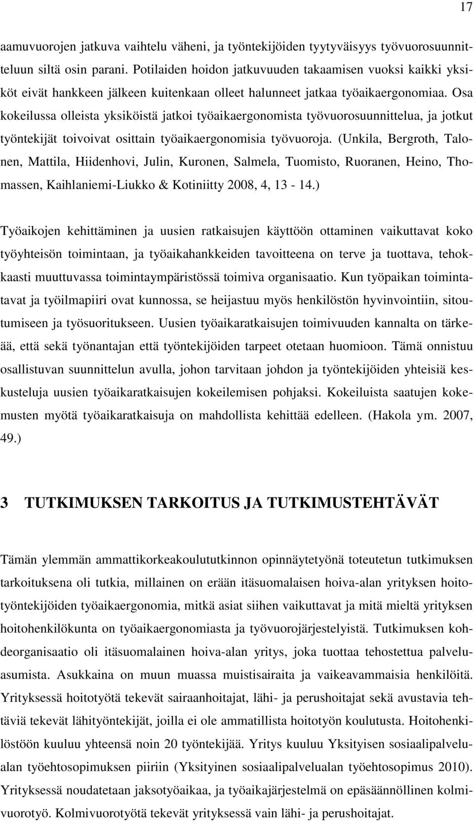 Osa kokeilussa olleista yksiköistä jatkoi työaikaergonomista työvuorosuunnittelua, ja jotkut työntekijät toivoivat osittain työaikaergonomisia työvuoroja.