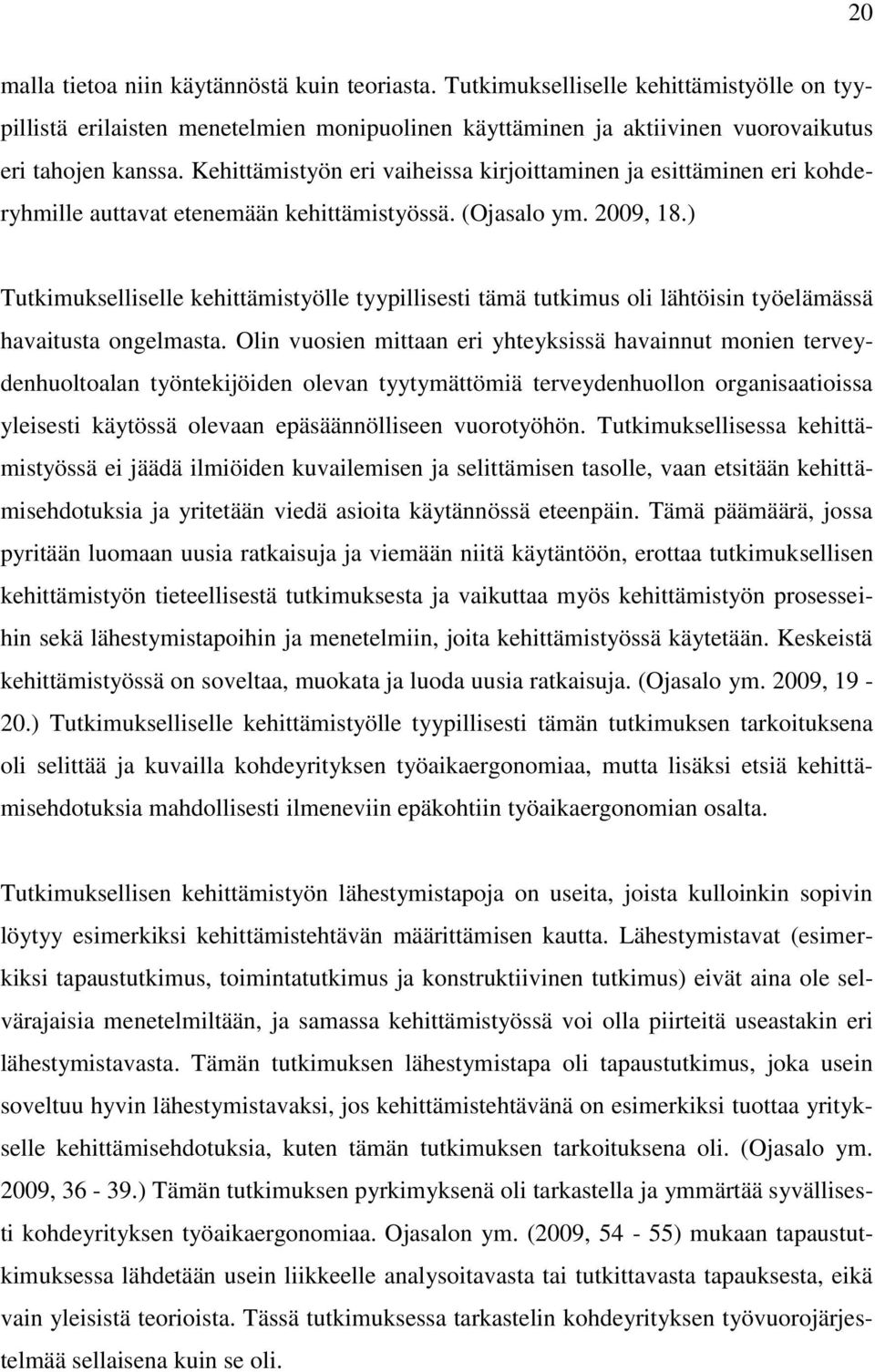 ) Tutkimukselliselle kehittämistyölle tyypillisesti tämä tutkimus oli lähtöisin työelämässä havaitusta ongelmasta.