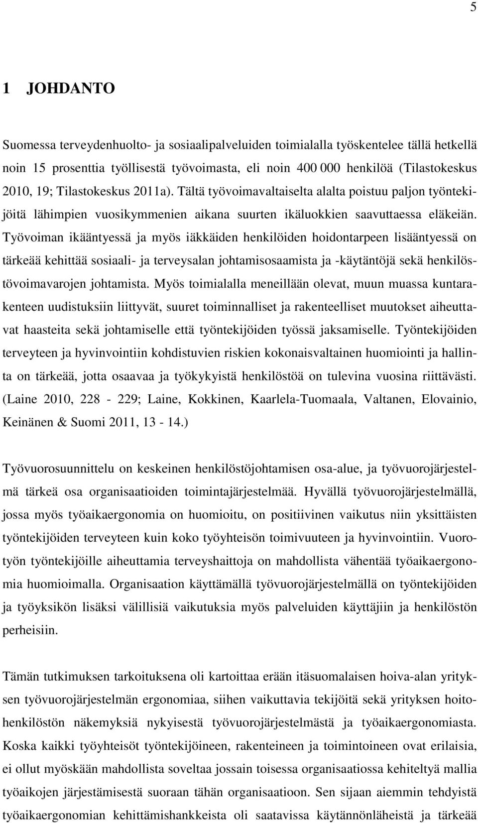 Työvoiman ikääntyessä ja myös iäkkäiden henkilöiden hoidontarpeen lisääntyessä on tärkeää kehittää sosiaali- ja terveysalan johtamisosaamista ja -käytäntöjä sekä henkilöstövoimavarojen johtamista.