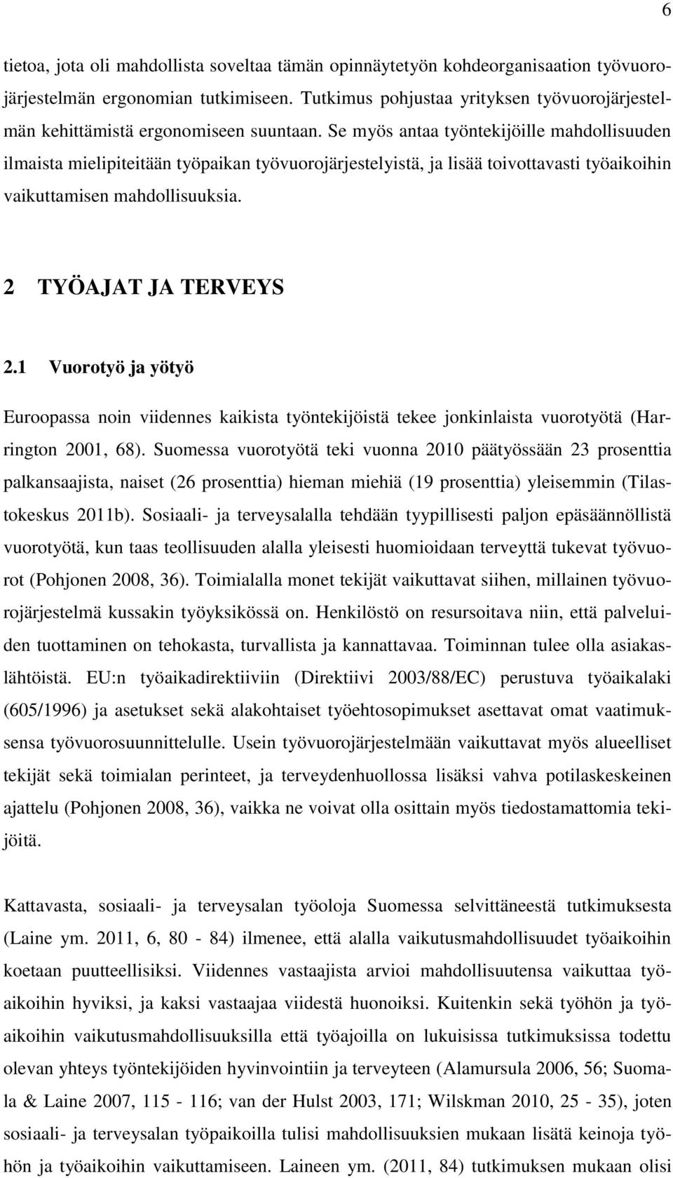 Se myös antaa työntekijöille mahdollisuuden ilmaista mielipiteitään työpaikan työvuorojärjestelyistä, ja lisää toivottavasti työaikoihin vaikuttamisen mahdollisuuksia. 2 TYÖAJAT JA TERVEYS 2.