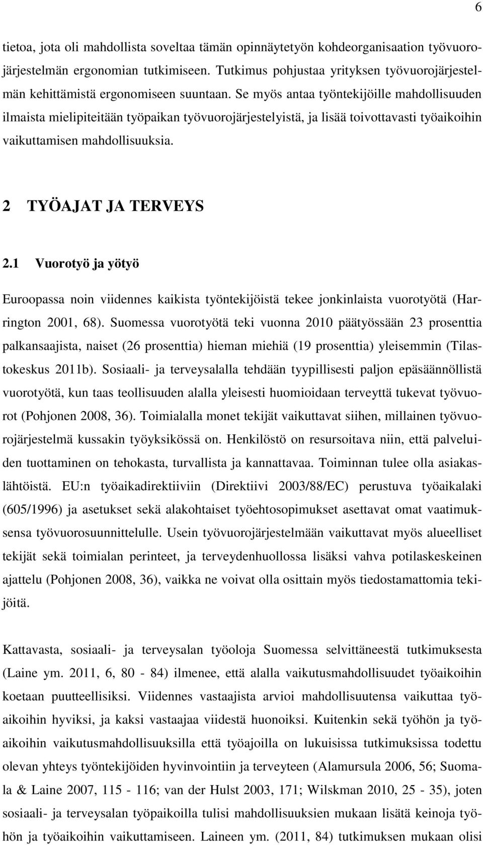 Se myös antaa työntekijöille mahdollisuuden ilmaista mielipiteitään työpaikan työvuorojärjestelyistä, ja lisää toivottavasti työaikoihin vaikuttamisen mahdollisuuksia. 2 TYÖAJAT JA TERVEYS 2.