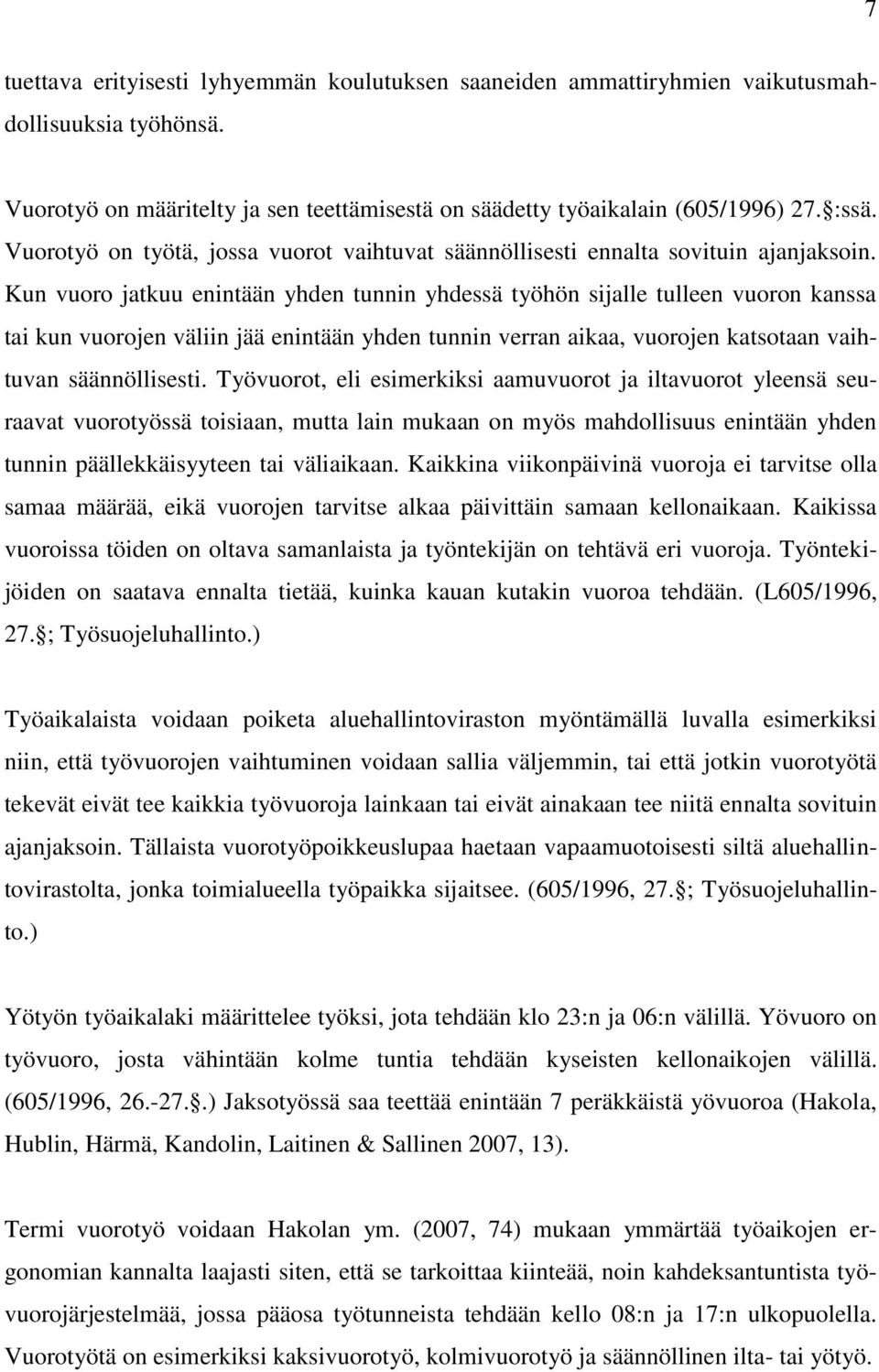 Kun vuoro jatkuu enintään yhden tunnin yhdessä työhön sijalle tulleen vuoron kanssa tai kun vuorojen väliin jää enintään yhden tunnin verran aikaa, vuorojen katsotaan vaihtuvan säännöllisesti.