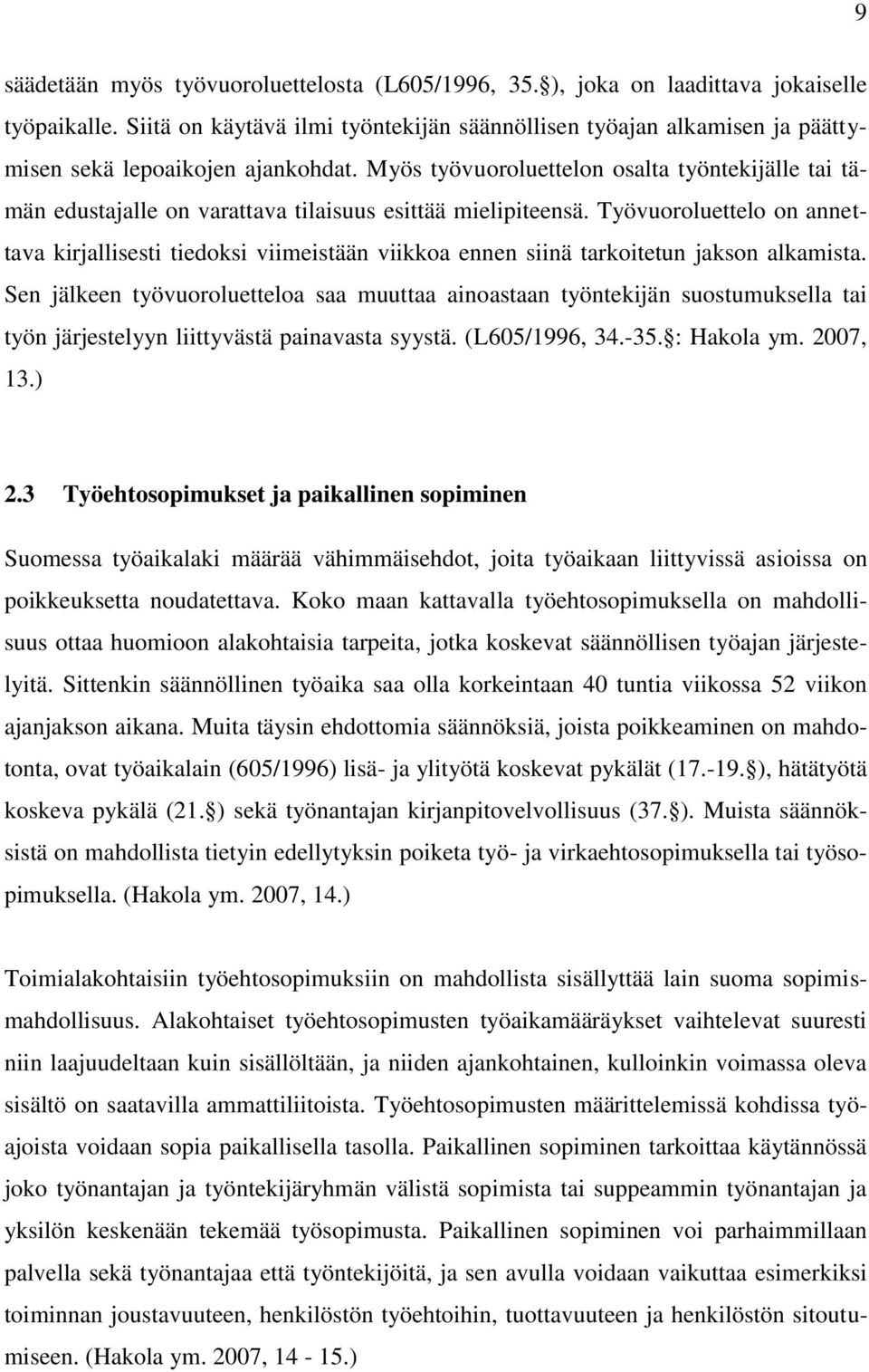 Myös työvuoroluettelon osalta työntekijälle tai tämän edustajalle on varattava tilaisuus esittää mielipiteensä.