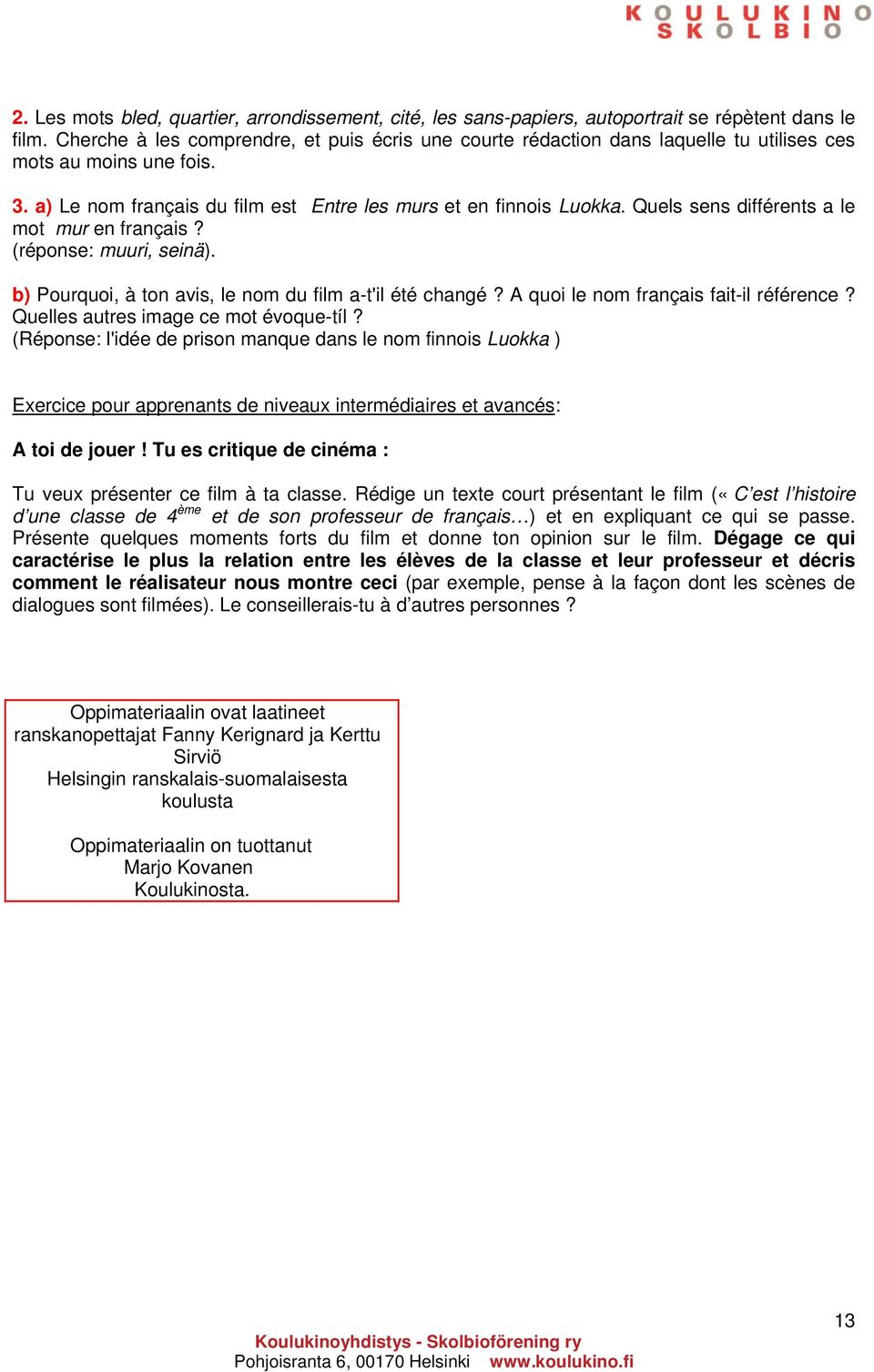 Quels sens différents a le mot mur en français? (réponse: muuri, seinä). b) Pourquoi, à ton avis, le nom du film a-t'il été changé? A quoi le nom français fait-il référence?