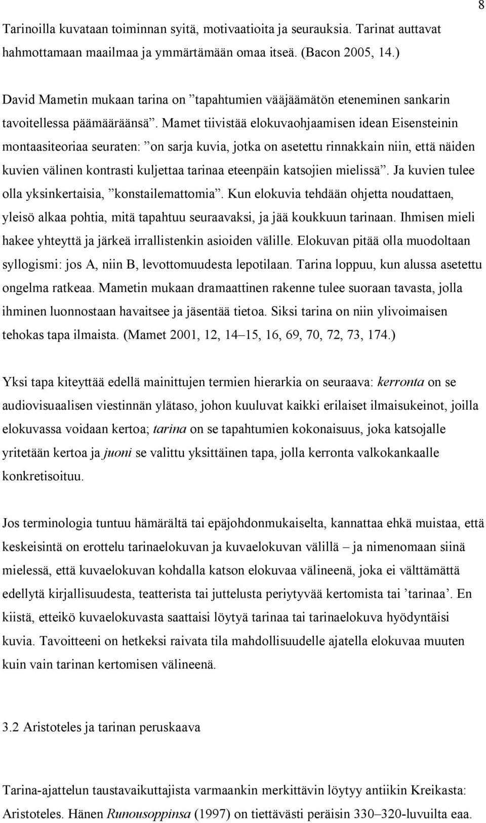 Mamet tiivistää elokuvaohjaamisen idean Eisensteinin montaasiteoriaa seuraten: on sarja kuvia, jotka on asetettu rinnakkain niin, että näiden kuvien välinen kontrasti kuljettaa tarinaa eteenpäin