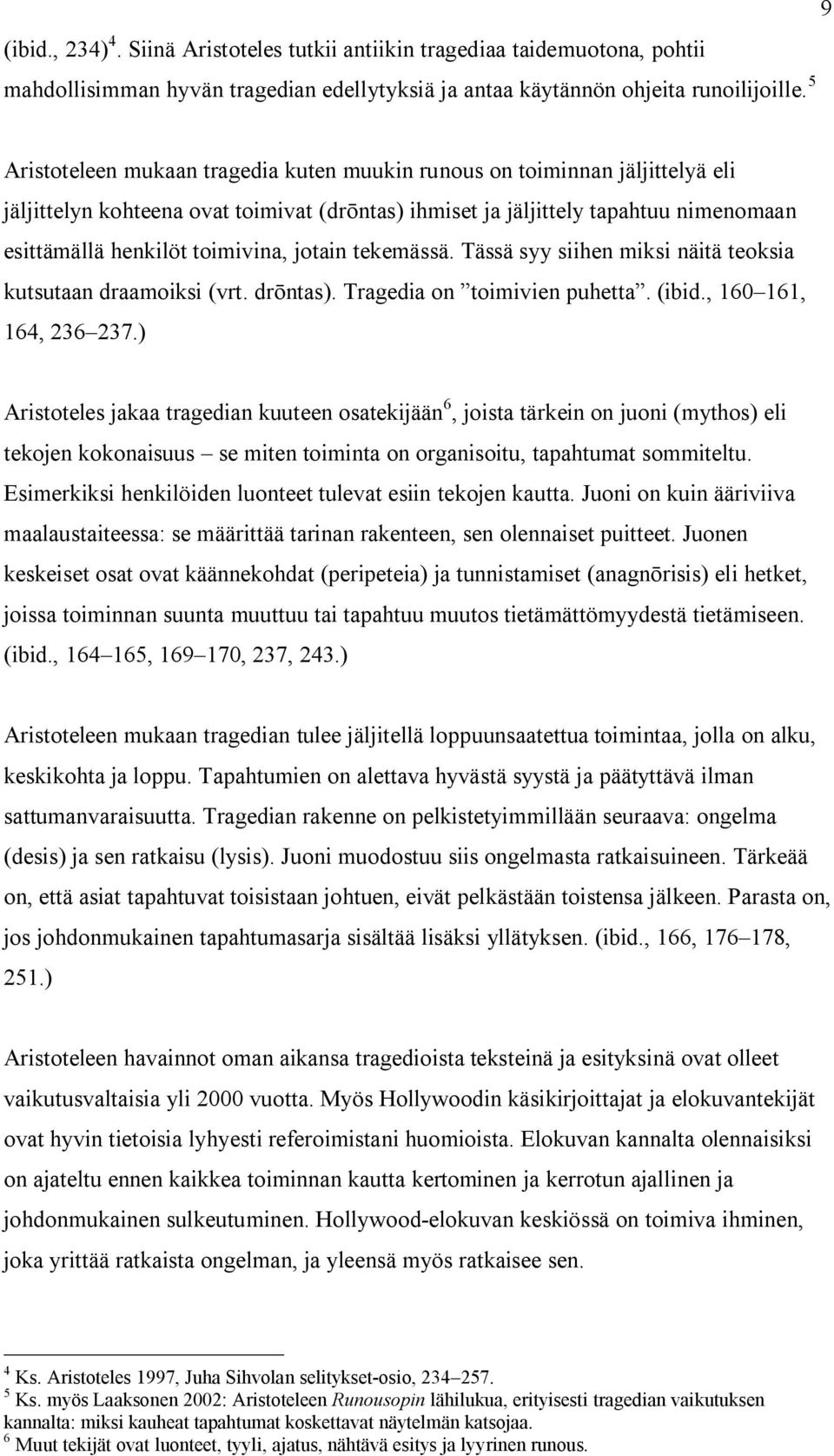 toimivina, jotain tekemässä. Tässä syy siihen miksi näitä teoksia kutsutaan draamoiksi (vrt. dr ntas). Tragedia on toimivien puhetta. (ibid., 160 161, 164, 236 237.