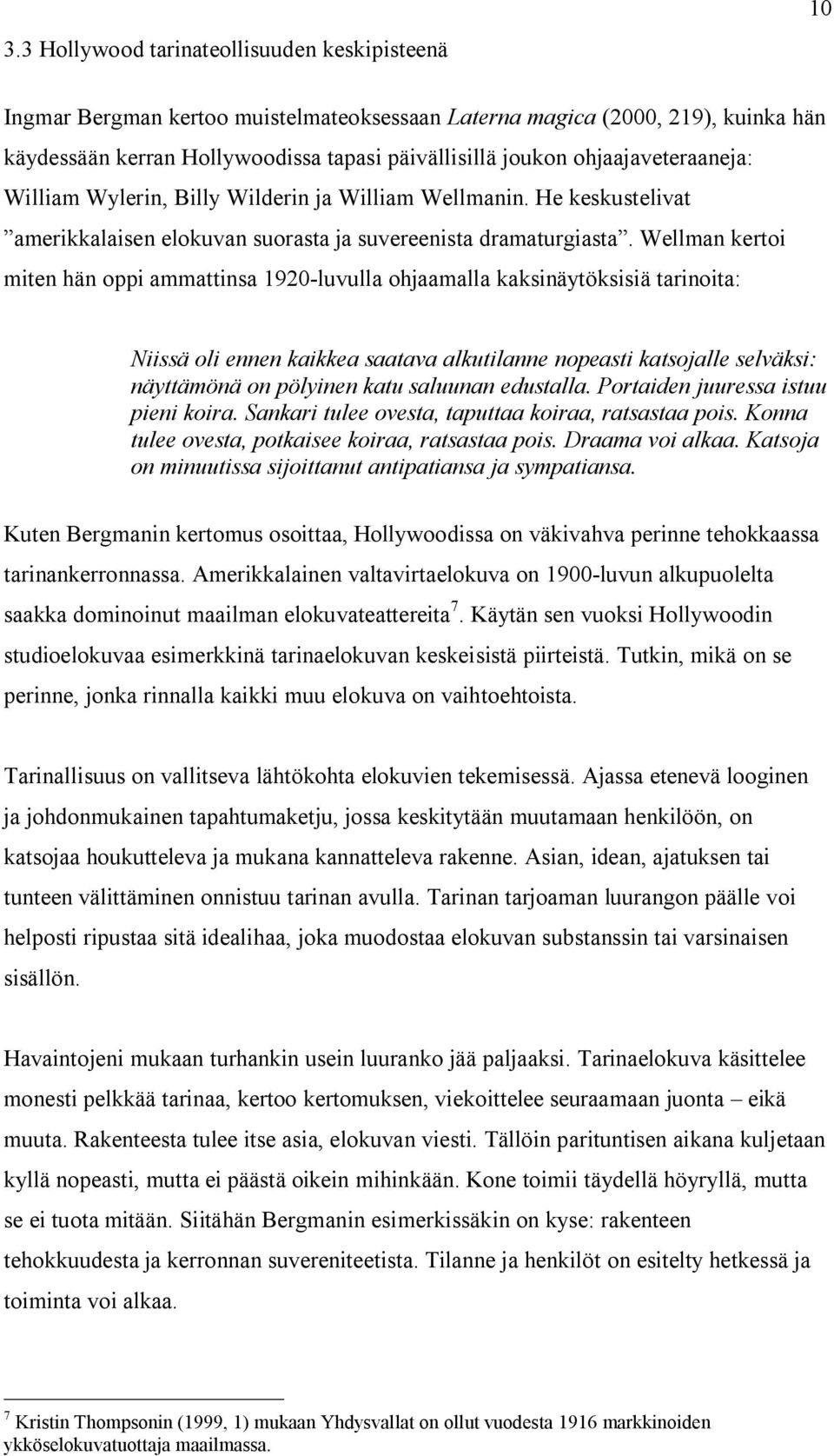 Wellman kertoi miten hän oppi ammattinsa 1920-luvulla ohjaamalla kaksinäytöksisiä tarinoita: Niissä oli ennen kaikkea saatava alkutilanne nopeasti katsojalle selväksi: näyttämönä on pölyinen katu