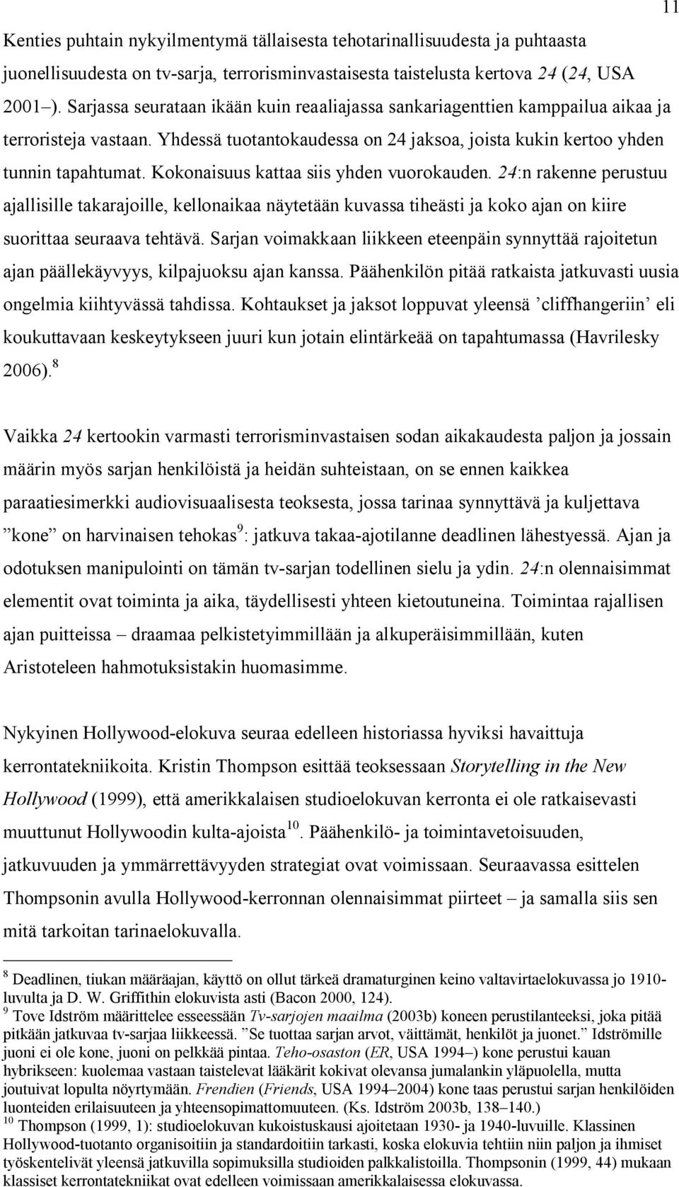 Kokonaisuus kattaa siis yhden vuorokauden. 24:n rakenne perustuu ajallisille takarajoille, kellonaikaa näytetään kuvassa tiheästi ja koko ajan on kiire suorittaa seuraava tehtävä.