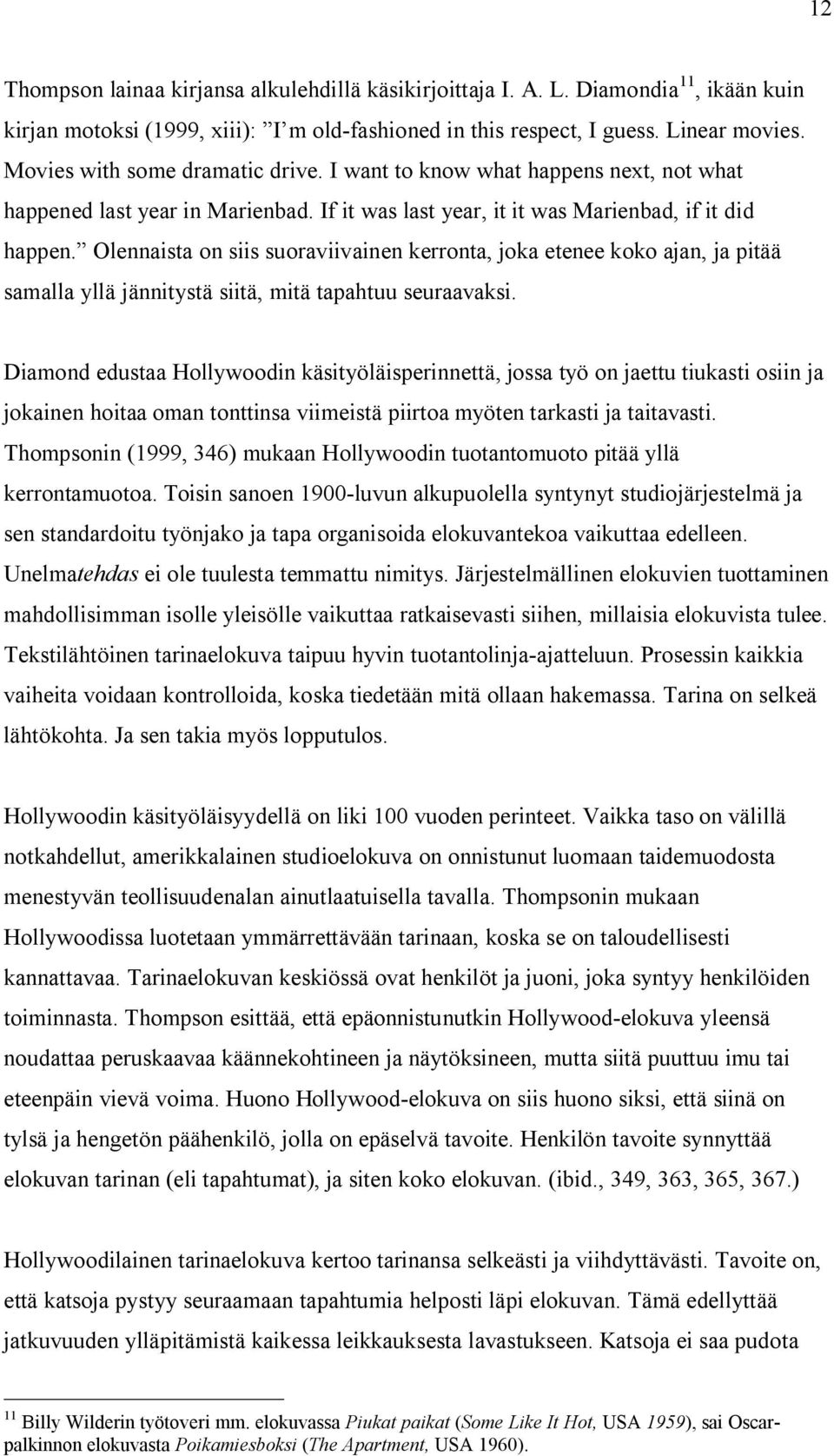 Olennaista on siis suoraviivainen kerronta, joka etenee koko ajan, ja pitää samalla yllä jännitystä siitä, mitä tapahtuu seuraavaksi.