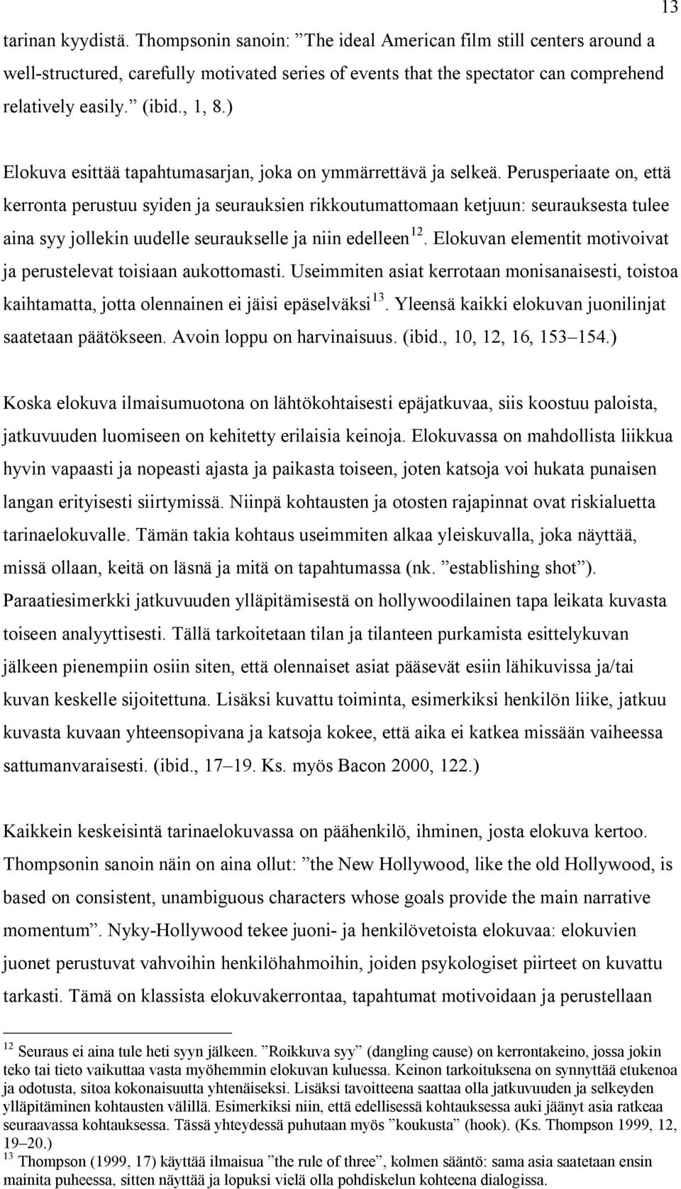 Perusperiaate on, että kerronta perustuu syiden ja seurauksien rikkoutumattomaan ketjuun: seurauksesta tulee aina syy jollekin uudelle seuraukselle ja niin edelleen 12.