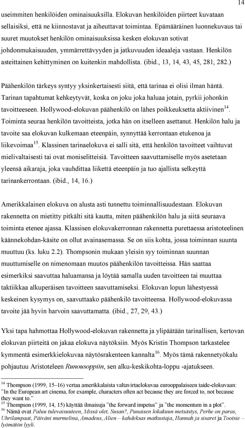 Henkilön asteittainen kehittyminen on kuitenkin mahdollista. (ibid., 13, 14, 43, 45, 281, 282.) Päähenkilön tärkeys syntyy yksinkertaisesti siitä, että tarinaa ei olisi ilman häntä.