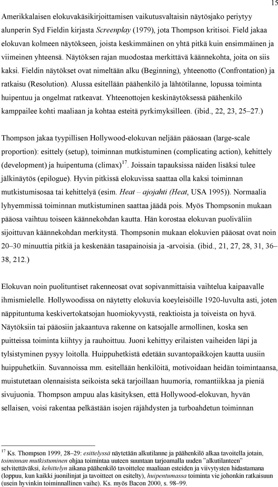 Fieldin näytökset ovat nimeltään alku (Beginning), yhteenotto (Confrontation) ja ratkaisu (Resolution). Alussa esitellään päähenkilö ja lähtötilanne, lopussa toiminta huipentuu ja ongelmat ratkeavat.