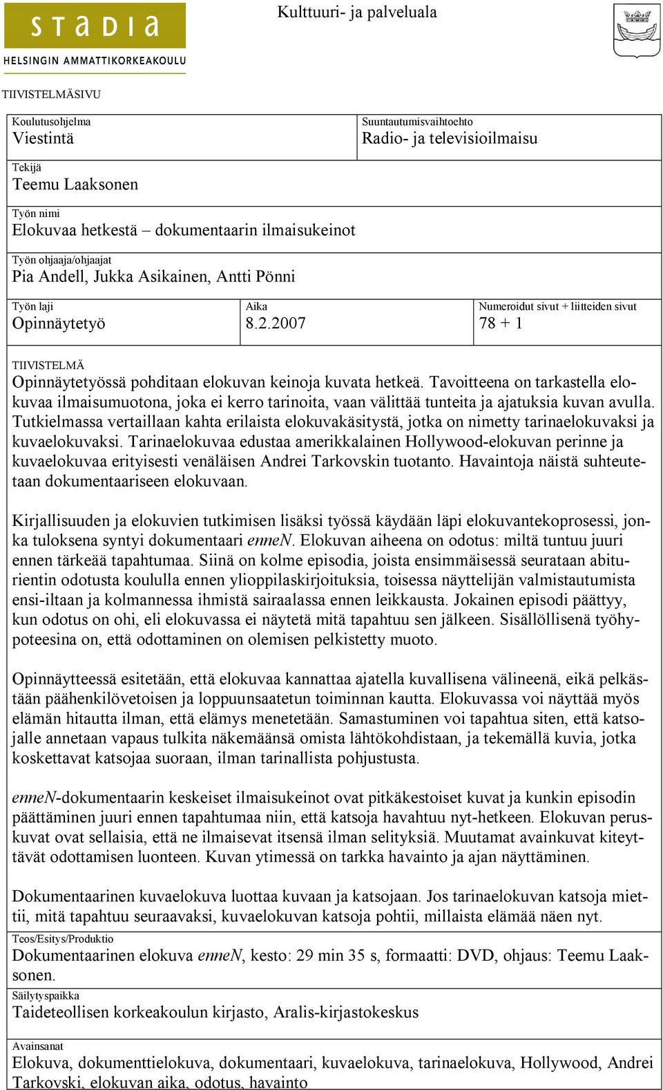 2007 Numeroidut sivut + liitteiden sivut 78 + 1 TIIVISTELMÄ Opinnäytetyössä pohditaan elokuvan keinoja kuvata hetkeä.