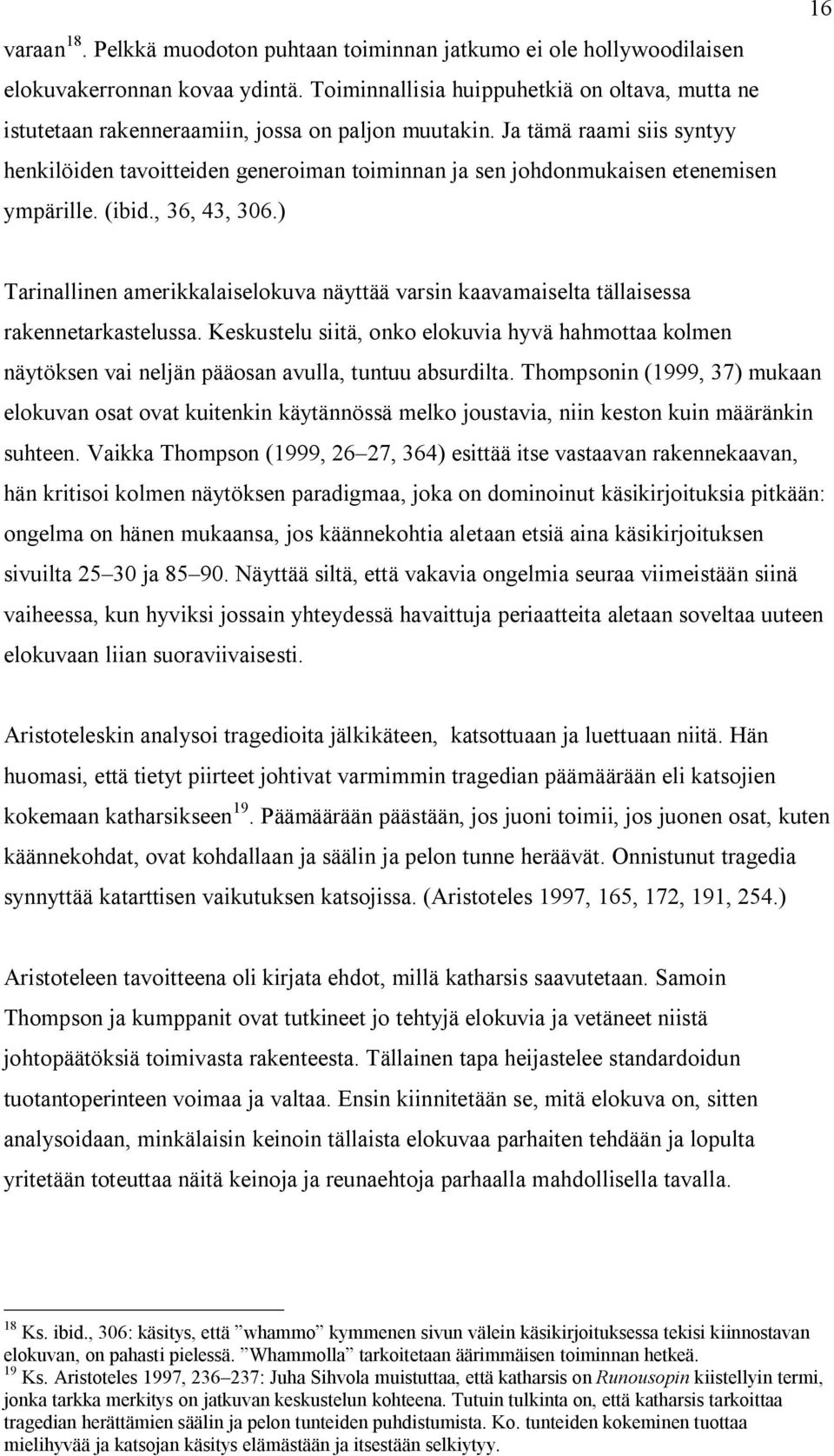 Ja tämä raami siis syntyy henkilöiden tavoitteiden generoiman toiminnan ja sen johdonmukaisen etenemisen ympärille. (ibid., 36, 43, 306.