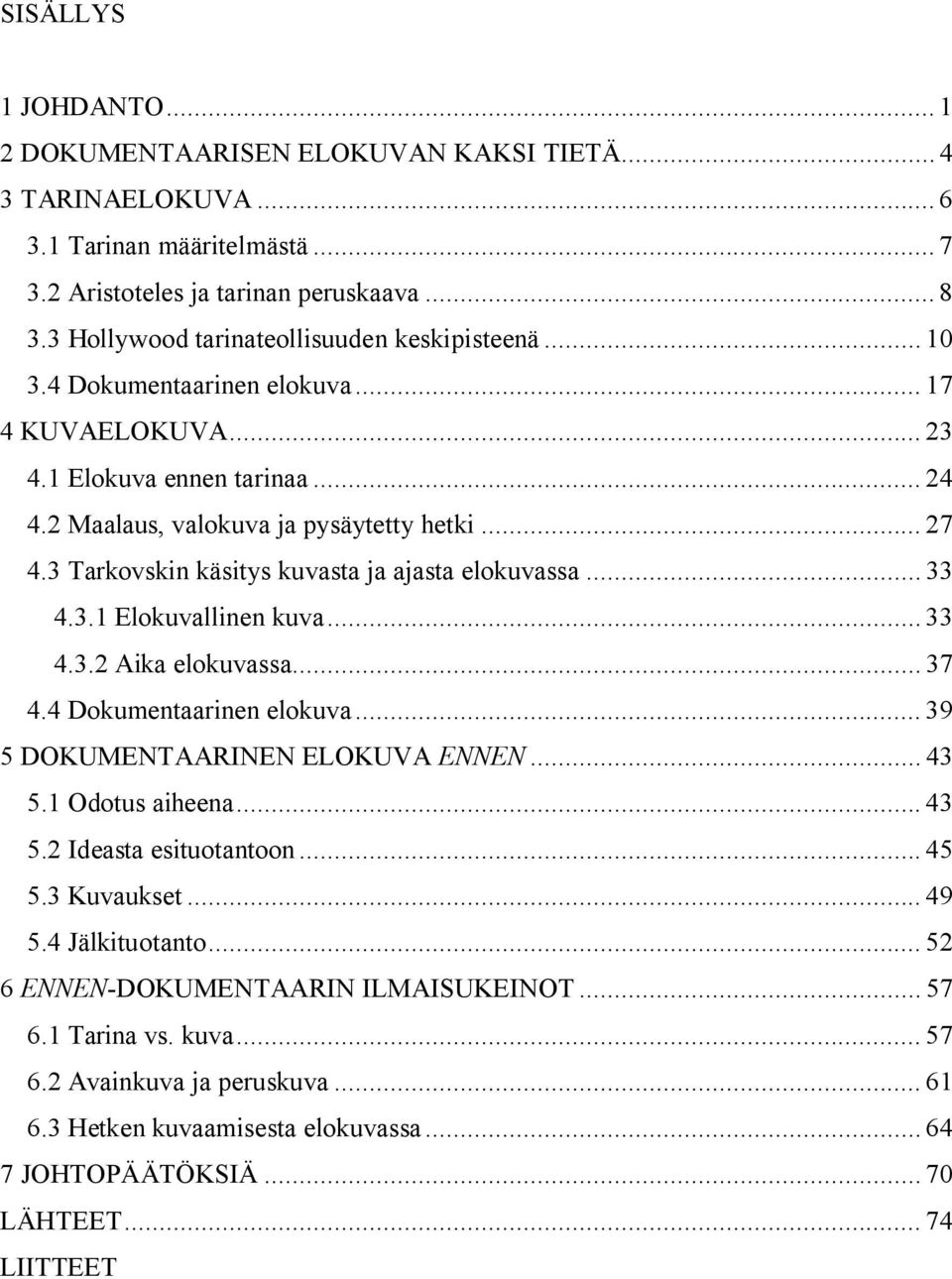 3 Tarkovskin käsitys kuvasta ja ajasta elokuvassa... 33 4.3.1 Elokuvallinen kuva... 33 4.3.2 Aika elokuvassa... 37 4.4 Dokumentaarinen elokuva... 39 5 DOKUMENTAARINEN ELOKUVA ENNEN... 43 5.