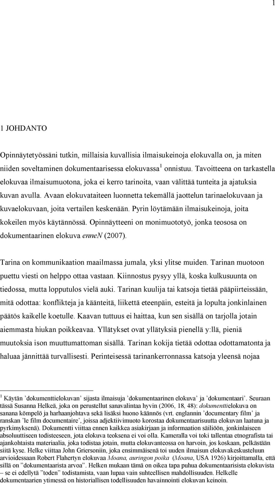 Avaan elokuvataiteen luonnetta tekemällä jaottelun tarinaelokuvaan ja kuvaelokuvaan, joita vertailen keskenään. Pyrin löytämään ilmaisukeinoja, joita kokeilen myös käytännössä.