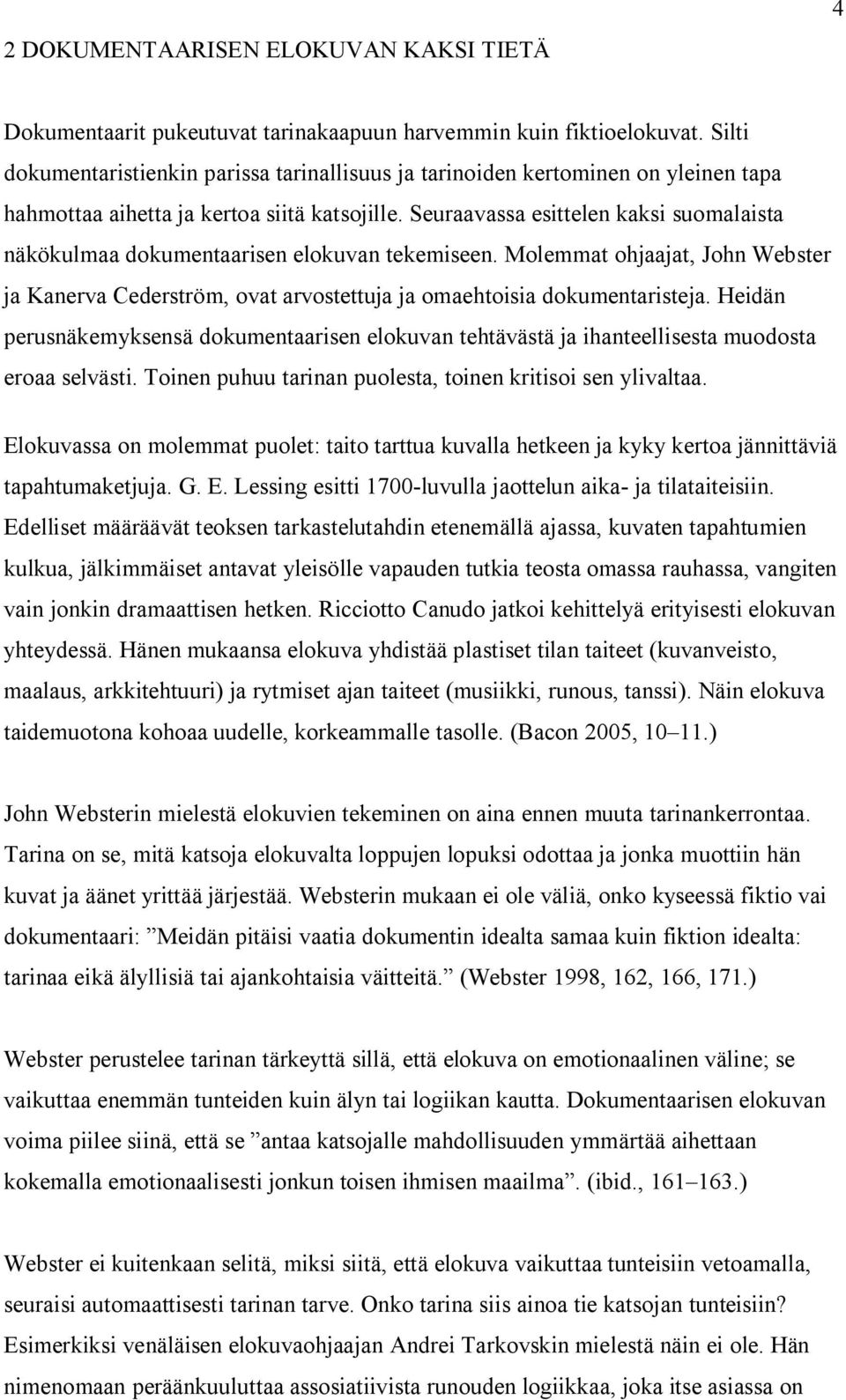 Seuraavassa esittelen kaksi suomalaista näkökulmaa dokumentaarisen elokuvan tekemiseen. Molemmat ohjaajat, John Webster ja Kanerva Cederström, ovat arvostettuja ja omaehtoisia dokumentaristeja.