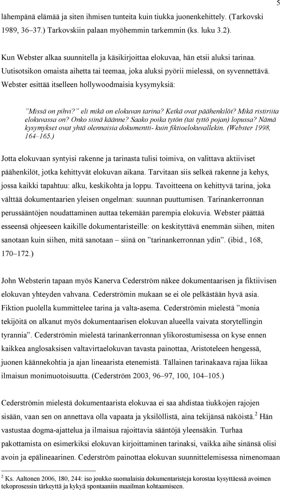 Webster esittää itselleen hollywoodmaisia kysymyksiä: Missä on pihvi? eli mikä on elokuvan tarina? Ketkä ovat päähenkilöt? Mikä ristiriita elokuvassa on? Onko siinä käänne?